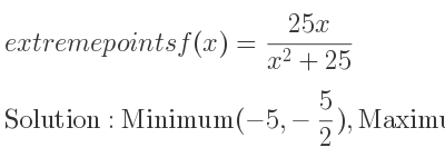 The extreme points of f(x)=(25x)/(x^2+25) are Minimum(-5,-5/2),Maximum(5, 5/2)